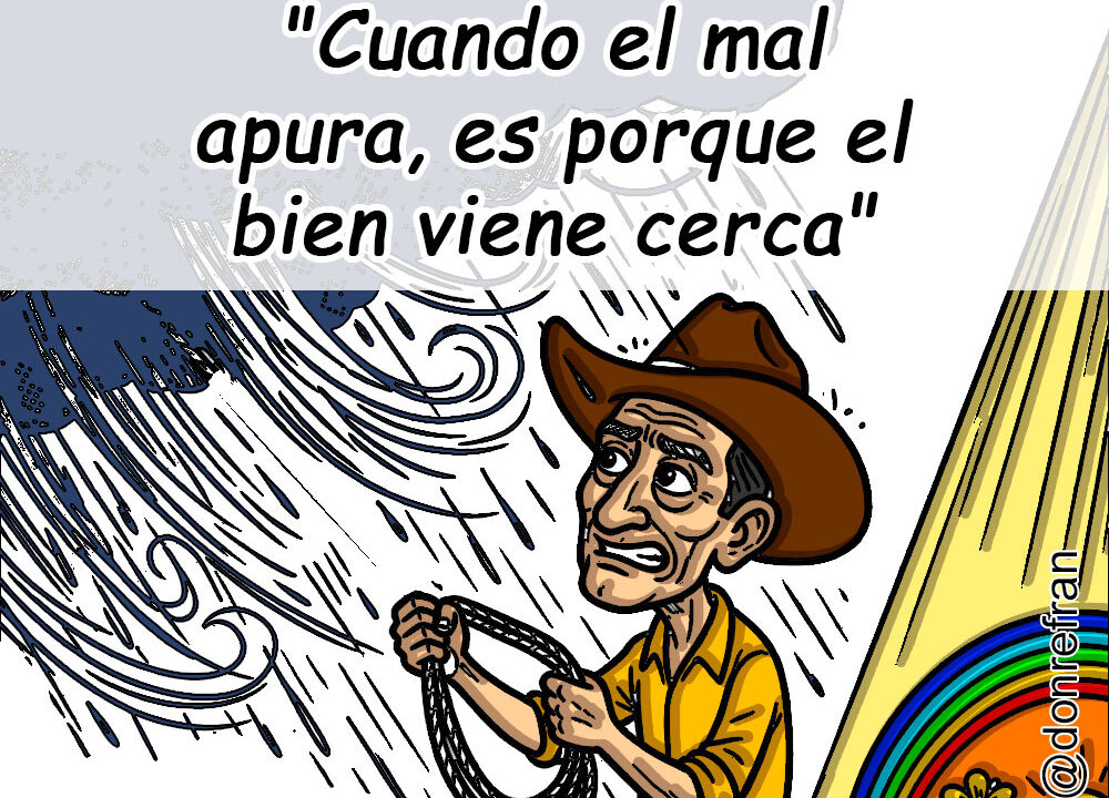 "Cuando el mal apura, es porque el bien viene cerca"
