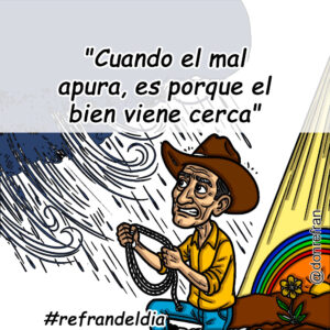 "Cuando el mal apura, es porque el bien viene cerca"