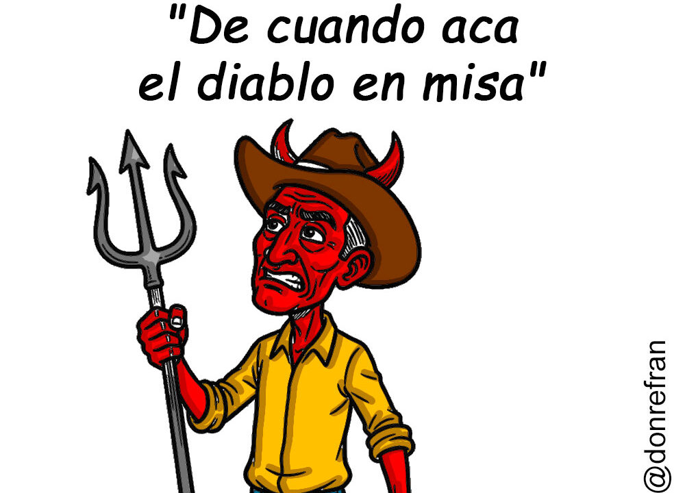 "De cuando aca el diablo en misa"