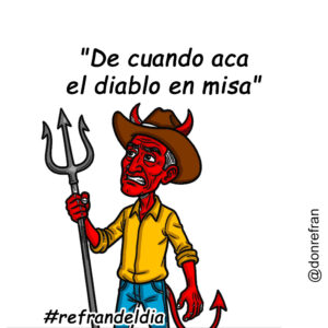 "De cuando aca el diablo en misa"