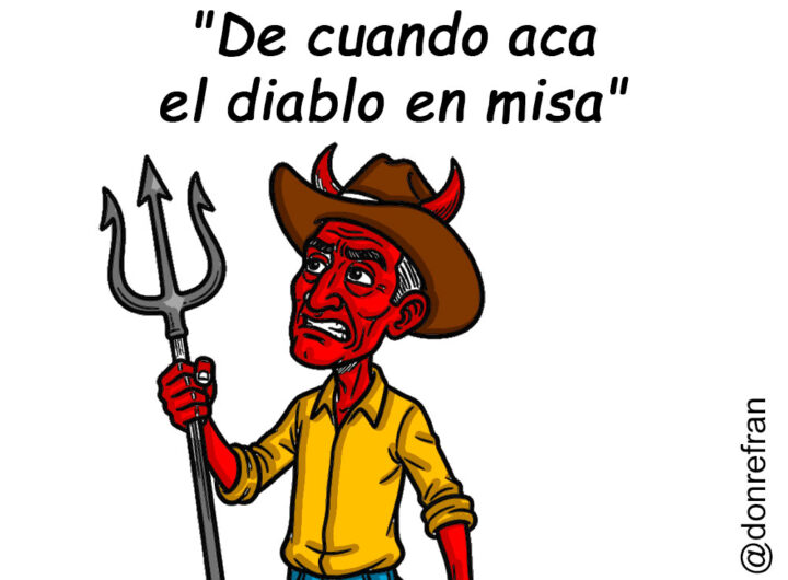 "De cuando aca el diablo en misa"