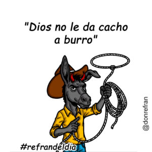 "Dios no le da cacho a burro"