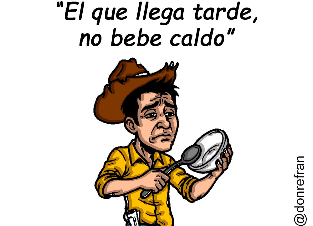 “El que llega tarde, no bebe caldo”