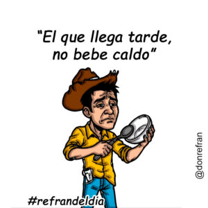 “El que llega tarde, no bebe caldo”