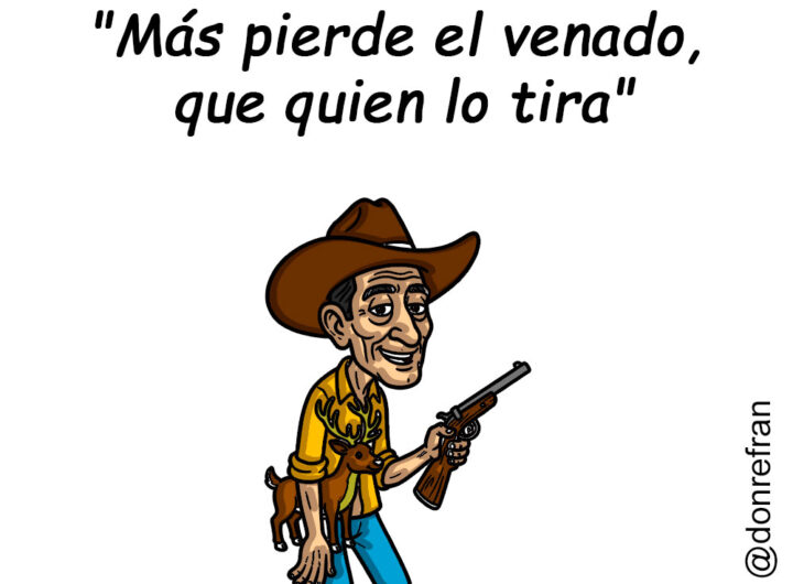 "Más pierde el venado que quien lo tira"