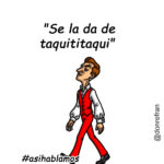 "Se la da de taquititaqui" 