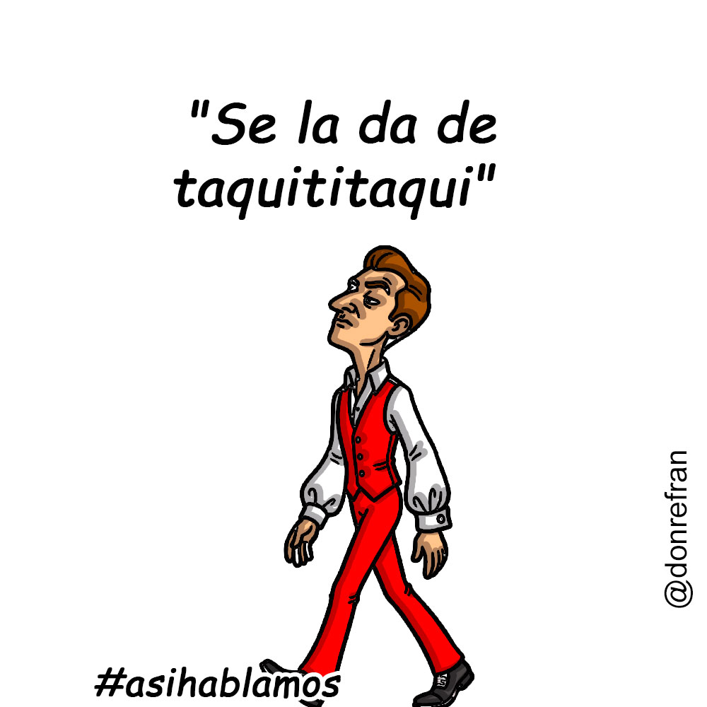 "Se la da de taquititaqui" 