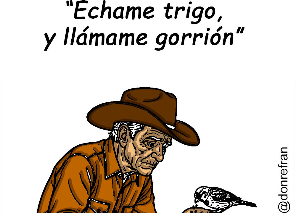 “Échame trigo, y llámame gorrión”