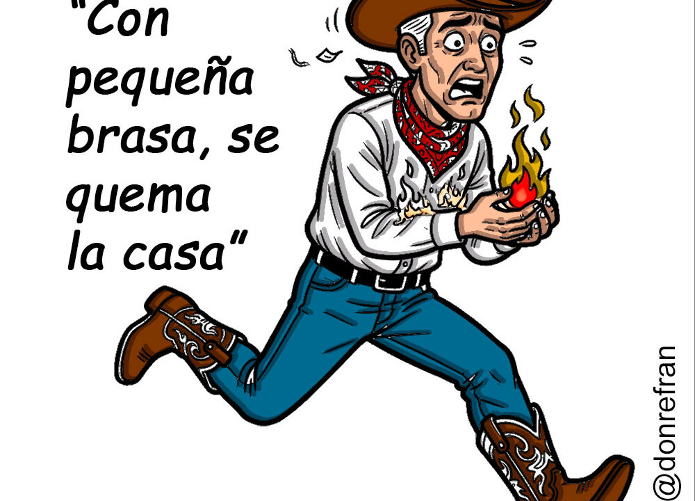 “Con pequeña brasa, se quema la casa” 
