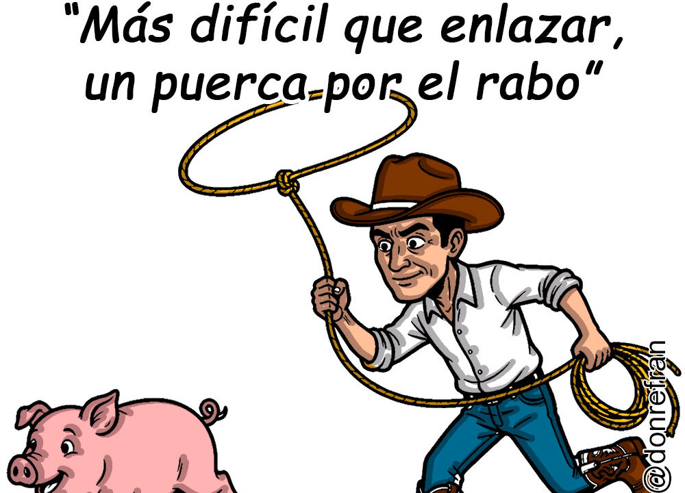 “Más difícil que enlazar un puerca por el rabo”