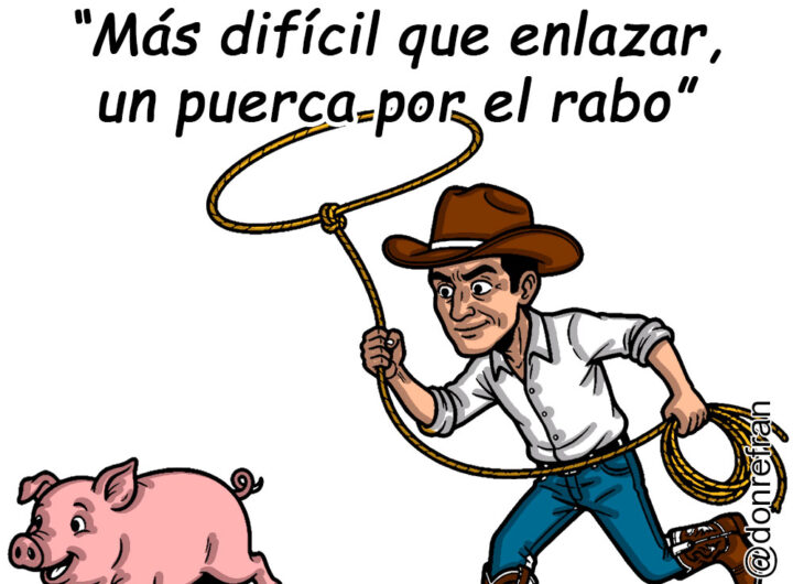 “Más difícil que enlazar un puerca por el rabo”