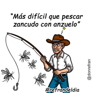 “Más difícil que pescar zancudo con anzuelo”
