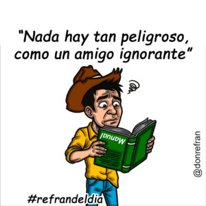 “Nada hay tan peligroso, como un amigo ignorante” Este refrán nos recuerda que las buenas intenciones no bastan. Una persona puede querernos mucho y actuar desde el afecto sincero, pero si no posee el conocimiento, la prudencia o la capacidad técnica necesaria, sus consejos o acciones pueden causarnos más daño que un propio adversario. Aprende más en https://www.soydonrefran.com/