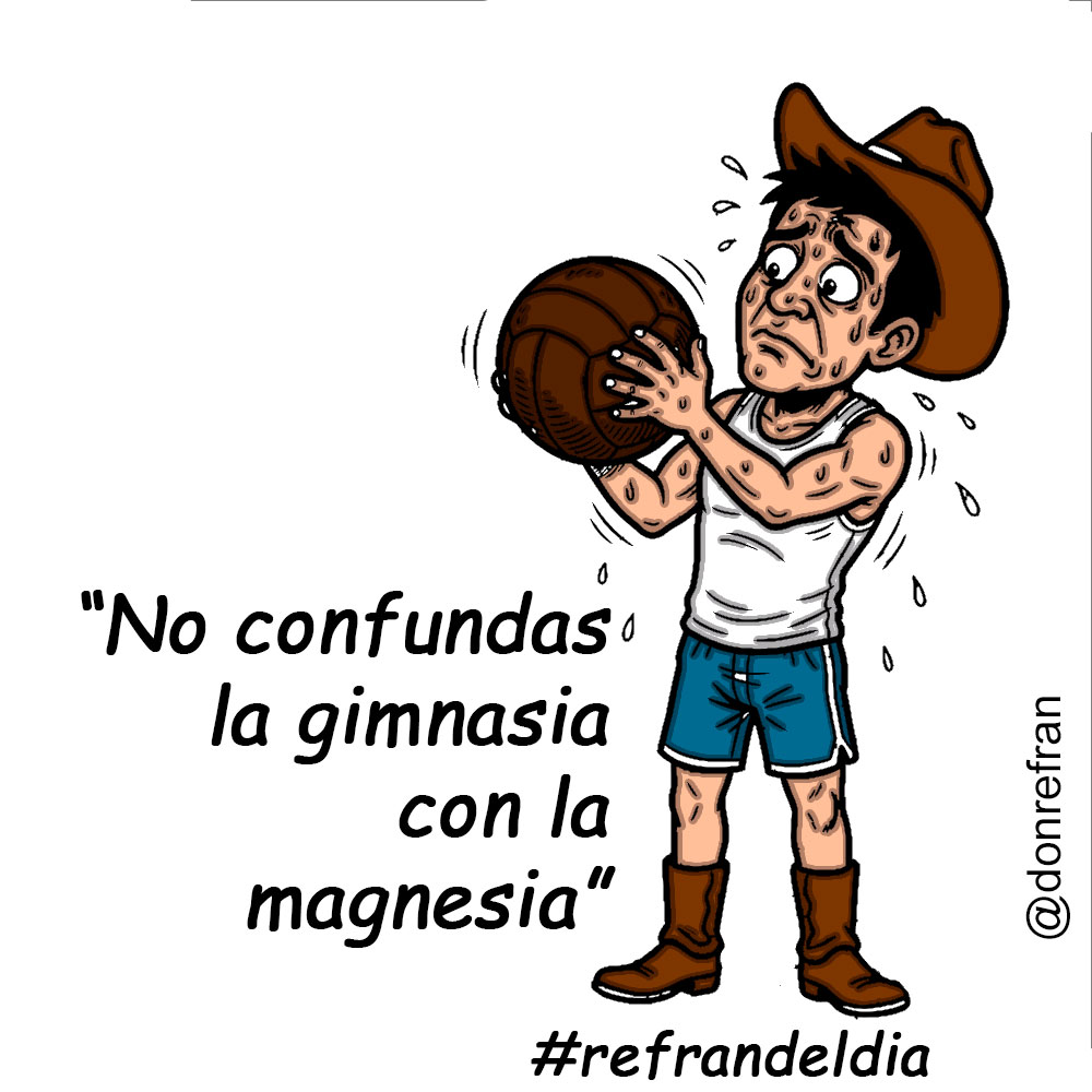 “No confundas la gimnasia con la magnesia”