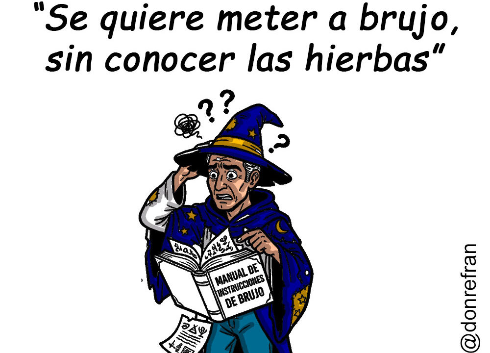 “Se quiere meter a brujo, sin conocer las hierbas”