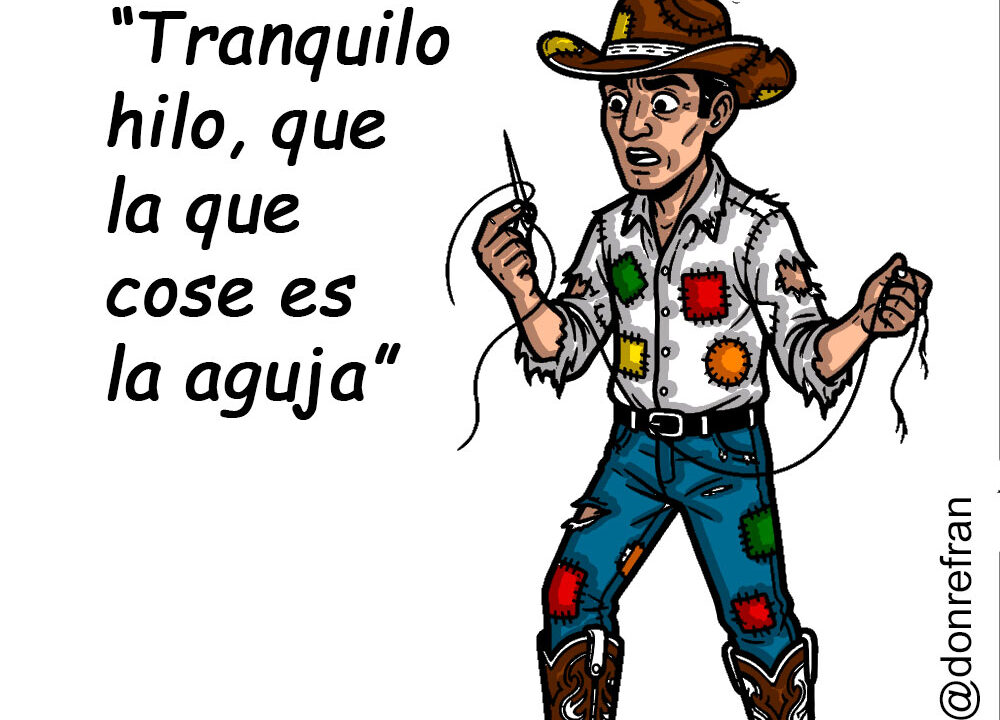“Tranquilo hilo, que la que cose es la aguja”