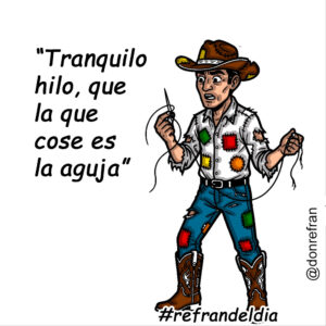 “Tranquilo hilo, que la que cose es la aguja”