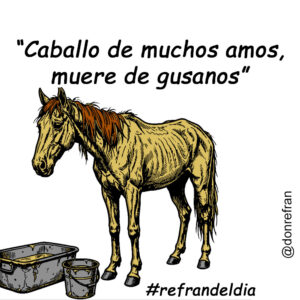 “Caballo de muchos amos, muere de gusanos”