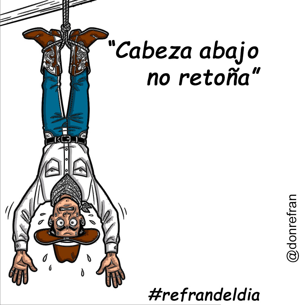 "Cabeza abajo no retoña"