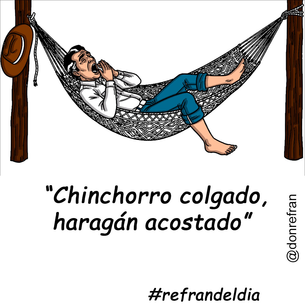 “Chinchorro colgado, haragán acostado”