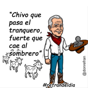 “Chivo que pasa el tranquero, fuerte que cae al sombrero”