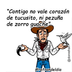 “Contigo no vale corazón de tucusito, ni pezuña de zorro guache